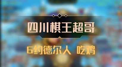 【四川棋王超哥】6约德尔人 吃鸡