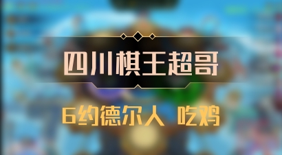 【四川棋王超哥】6约德尔人 吃鸡