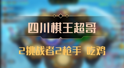 【四川棋王超哥】2挑战者2枪手 吃鸡