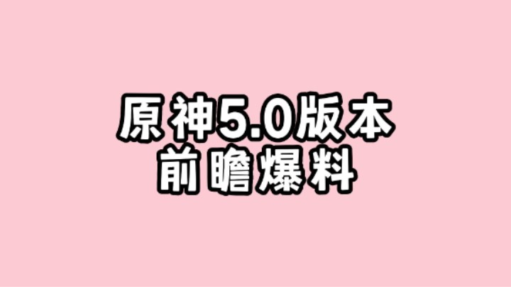 原神5.0版本前瞻纳塔爆料，期待期待！