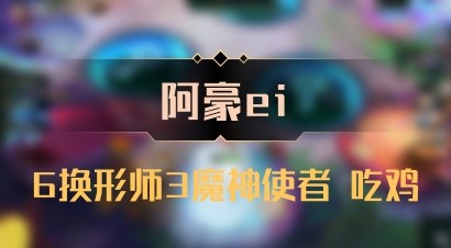 【阿豪ei】6换形师3魔神使者 吃鸡