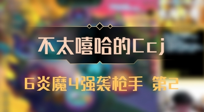 【不太嘻哈的Ccj】6炎魔4强袭枪手 第2