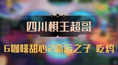 【四川棋王超哥】6咖啡甜心2命运之子 吃鸡