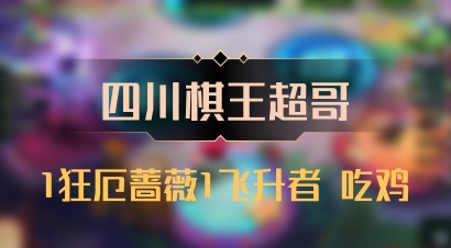 【四川棋王超哥】1狂厄蔷薇1飞升者 吃鸡