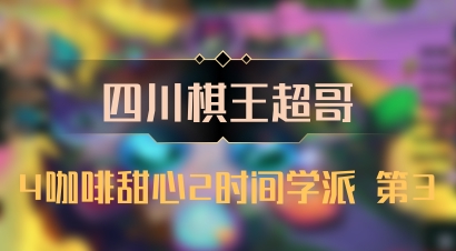 【四川棋王超哥】4咖啡甜心2时间学派 第3