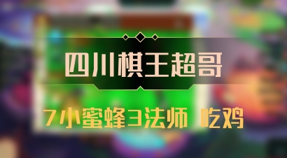 【四川棋王超哥】7小蜜蜂3法师 吃鸡