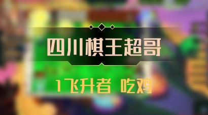 【四川棋王超哥】1飞升者 吃鸡