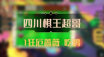【四川棋王超哥】1狂厄蔷薇 吃鸡