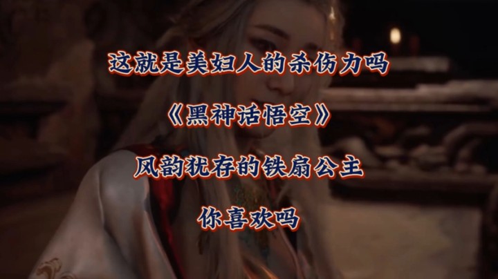 这就是美妇人的杀伤力吗？《黑神话悟空》风韵犹存的铁扇公主你喜欢吗？