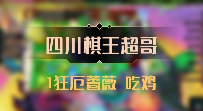 【四川棋王超哥】1狂厄蔷薇 吃鸡