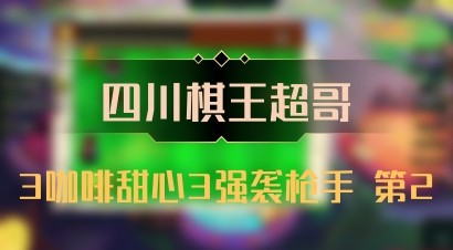 【四川棋王超哥】3咖啡甜心3强袭枪手 第2