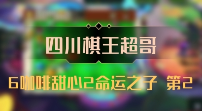 【四川棋王超哥】6咖啡甜心2命运之子 第2