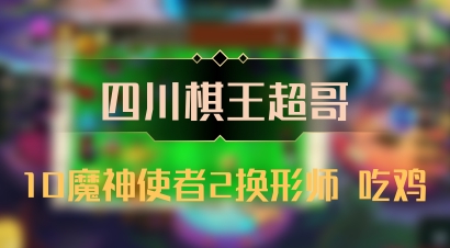 【四川棋王超哥】10魔神使者2换形师 吃鸡
