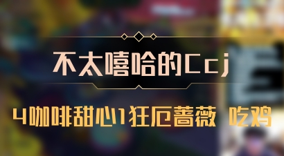 【不太嘻哈的Ccj】4咖啡甜心1狂厄蔷薇 吃鸡