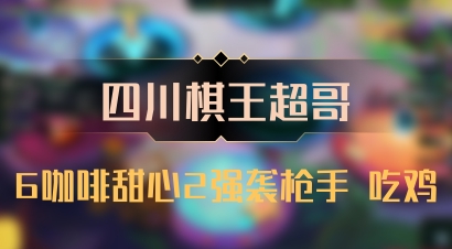 【四川棋王超哥】6咖啡甜心2强袭枪手 吃鸡