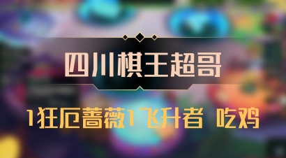 【四川棋王超哥】1狂厄蔷薇1飞升者 吃鸡