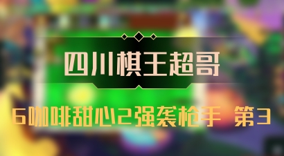 【四川棋王超哥】6咖啡甜心2强袭枪手 第3