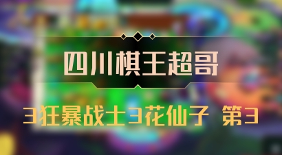 【四川棋王超哥】3狂暴战士3花仙子 第3