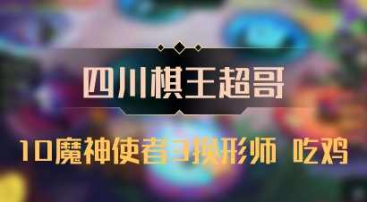 【四川棋王超哥】10魔神使者3换形师 吃鸡