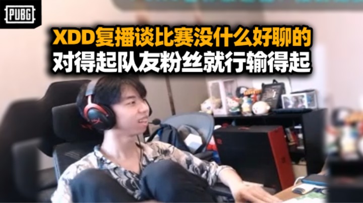 XDD回归开播谈比赛没什么好聊的 做好自己对得起队友粉丝就行 咱输得起！