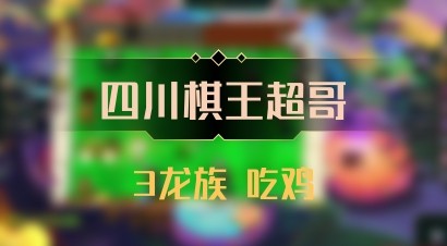 【四川棋王超哥】3龙族 吃鸡