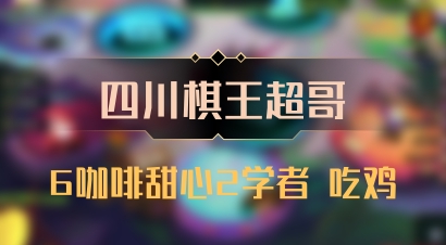 【四川棋王超哥】6咖啡甜心2学者 吃鸡