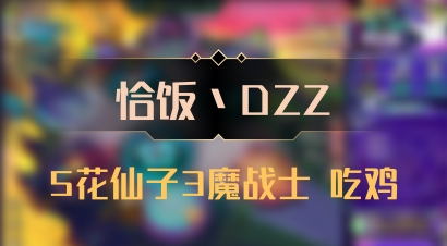 【恰饭丶DZZ】5花仙子3魔战士 吃鸡