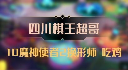 【四川棋王超哥】10魔神使者2换形师 吃鸡
