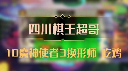 【四川棋王超哥】10魔神使者3换形师 吃鸡
