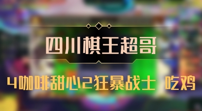 【四川棋王超哥】4咖啡甜心2狂暴战士 吃鸡