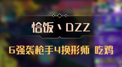 【恰饭丶DZZ】6强袭枪手4换形师 吃鸡