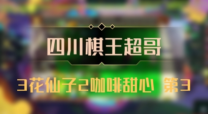 【四川棋王超哥】3花仙子2咖啡甜心 第3