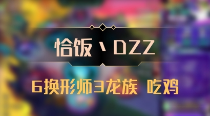 【恰饭丶DZZ】6换形师3龙族 吃鸡