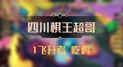 【四川棋王超哥】1飞升者 吃鸡