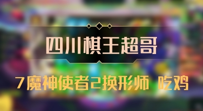 【四川棋王超哥】7魔神使者2换形师 吃鸡