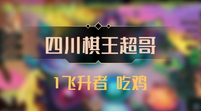 【四川棋王超哥】1飞升者 吃鸡