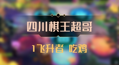 【四川棋王超哥】1飞升者 吃鸡