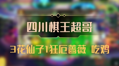 【四川棋王超哥】3花仙子1狂厄蔷薇 吃鸡