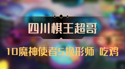 【四川棋王超哥】10魔神使者5换形师 吃鸡