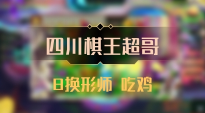 【四川棋王超哥】8换形师 吃鸡