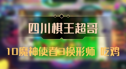 【四川棋王超哥】10魔神使者3换形师 吃鸡