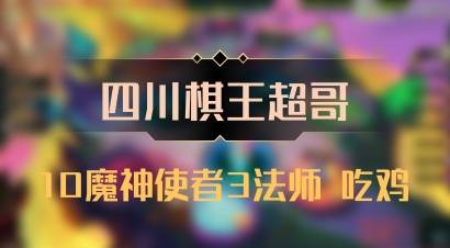 【四川棋王超哥】10魔神使者3法师 吃鸡