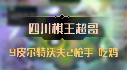 【四川棋王超哥】9皮尔特沃夫2枪手 吃鸡