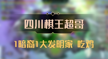 【四川棋王超哥】1暗裔1大发明家 吃鸡