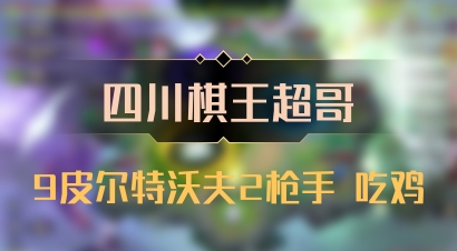 【四川棋王超哥】9皮尔特沃夫2枪手 吃鸡