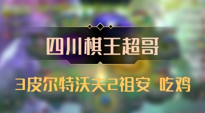 【四川棋王超哥】3皮尔特沃夫2祖安 吃鸡