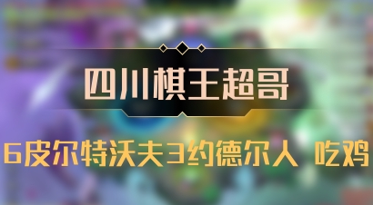 【四川棋王超哥】6皮尔特沃夫3约德尔人 吃鸡