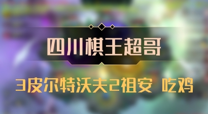 【四川棋王超哥】3皮尔特沃夫2祖安 吃鸡