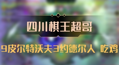 【四川棋王超哥】9皮尔特沃夫3约德尔人 吃鸡