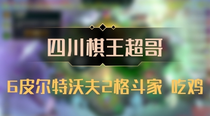 【四川棋王超哥】6皮尔特沃夫2格斗家 吃鸡